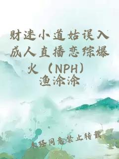 財迷小道姑誤入成人直播戀綜爆火（NPH）