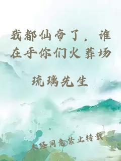 我都仙帝了，誰在乎你們火葬場