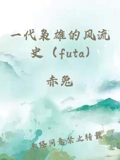 一代梟雄的風流史（futa)